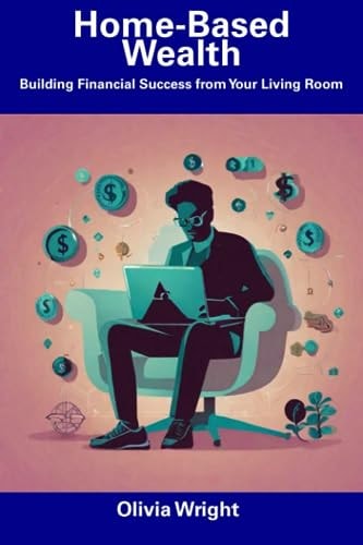 Home-Based Wealth Building Financial Success from Your Living Room