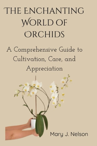 The Enchanting World of Orchids A Comprehensive Guide to Cultivation, Care, and Appreciation