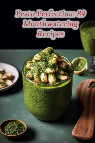 Pesto Perfection 89 Mouthwatering Recipes