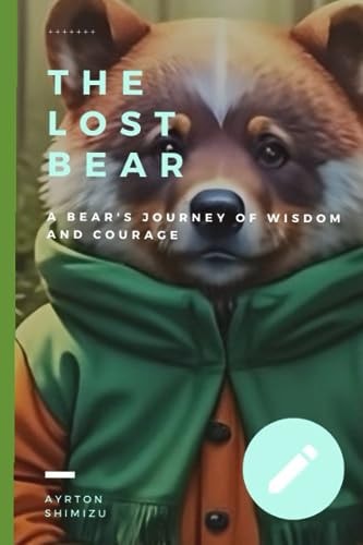 The Lost Bear A Bear's Journey of Wisdom and Courage