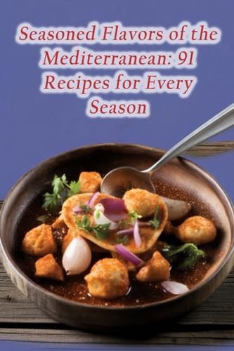 Seasoned Flavors of the Mediterranean 91 Recipes for Every Season