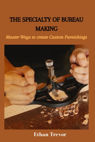 The Specialty of Bureau Making Master Ways to Create Custom Furnishings