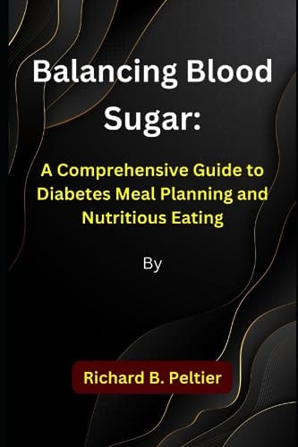 Balancing Blood Sugar A Comprehensive Guide to Diabetes Meal Planning and Nutritious Eating