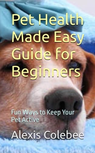 Pet Health Made Easy Guide for Beginners Fun Ways to Keep Your Pet Active