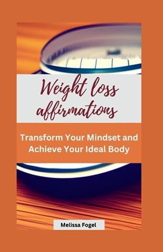 Weight Loss Affirmations Transform Your Mindset and Achieve Your Ideal Body