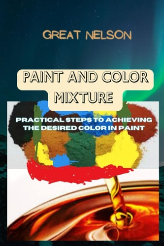 Paint and Color Mixture Practical Steps to Achieving the Desired Color in Paint