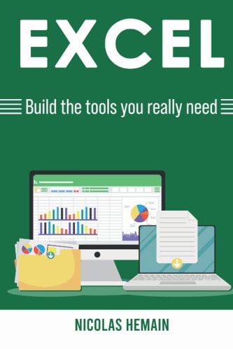 Excel Build the Tools You Really Need: Formulas, PivotTables, Conditionnal Formatting, VBA