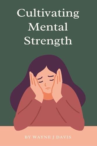 Cultivating Mental Strength Techniques for a Happier and More Resilient Life