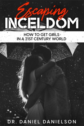 Escaping Inceldom How to Get Girls in a 21st Century World