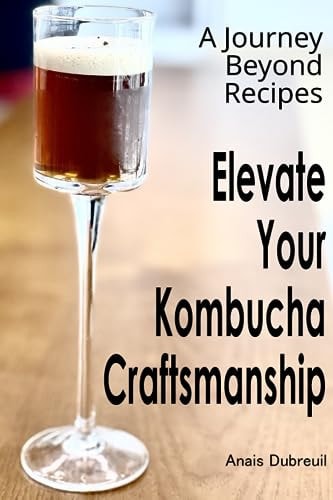 Kombucha Chronicles Crafting, Tasting, and Culinary Adventures