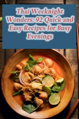 Thai Weeknight Wonders 92 Quick and Easy Recipes for Busy Evenings