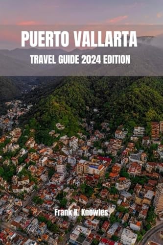 Puerto Vallarta Travel Guide 2024 Edition