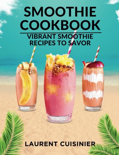 Smoothie Cookbook Vibrant Smoothie Recipes to Savor