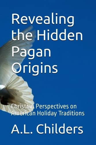 Revealing the Hidden Pagan Origins Christian Perspectives on American Holiday Traditions