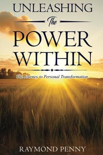 UNLEASHING THE POWER WITHIN The Journey to Personal Transformation