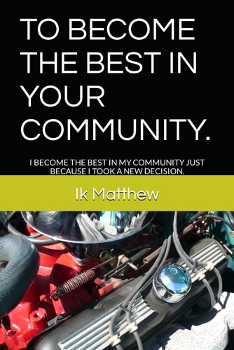 To Become the Best in Your Community. I Become the Best in My Community Just Because I Took a New Decision.