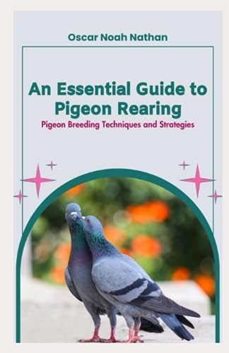 An Essential Guide to Pigeon Rearing Pigeon Breeding Techniques and Strategies