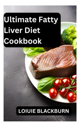 Ultimate Fatty Liver Diet Cookbook Healthy Recipes for Liver Wellness/ Detox, Repair, and Nourish