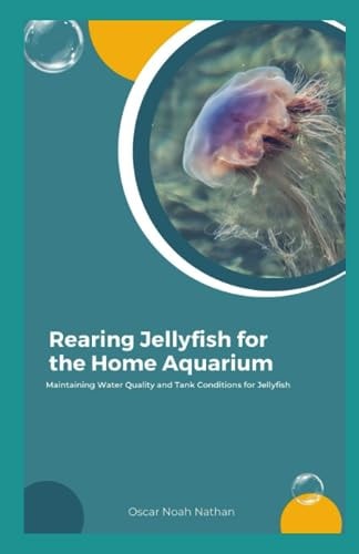 Rearing Jellyfish for the Home Aquarium Maintaining Water Quality and Tank Conditions for Jellyfish