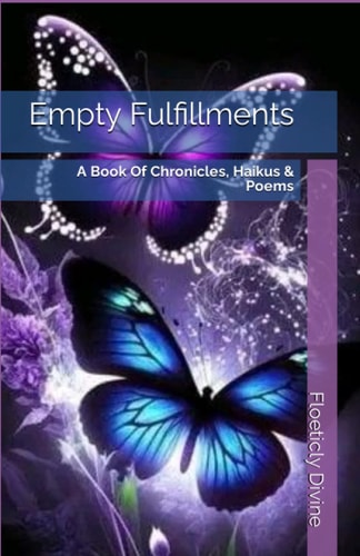Empty Fulfillments A Book Of Chronicles, Haikus & Poems