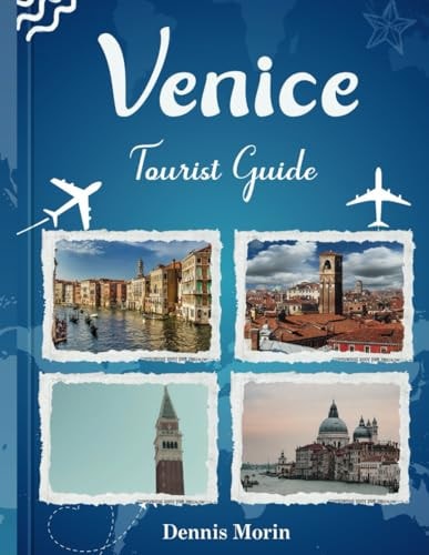 Venice Tourist Guide Exploring the Enchanted Canals and Historic Treasures of the Floating City