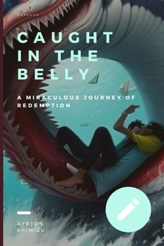 Caught in the Belly A Miraculous Journey of Redemption