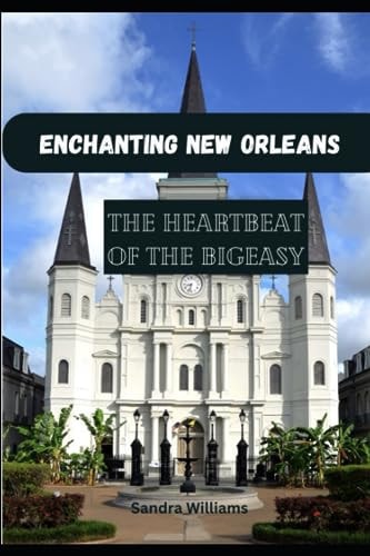 Enchanting New Orleans Explore the Heartbeat of the Big Easy