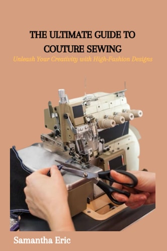The Ultimate Guide to Couture Sewing Unleash Your Creativity with High-Fashion Designs