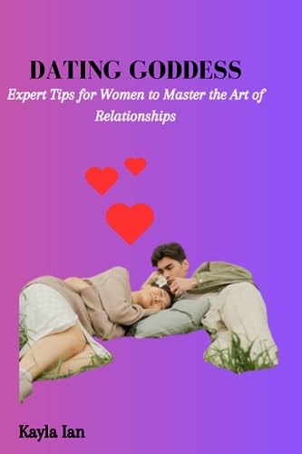 Dating Goddess Expert Tips for Women to Master the Art of Relationships