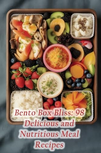 Bento Box Bliss 98 Delicious and Nutritious Meal Recipes