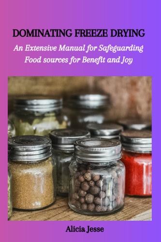 Dominating Freeze Drying An Extensive Manual for Safeguarding Food Sources for Benefit and Joy