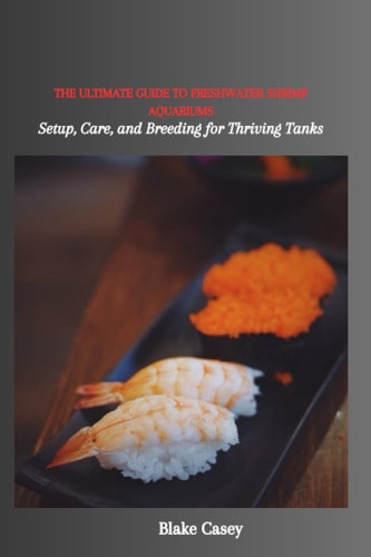 The Ultimate Guide to Freshwater Shrimp Aquariums Setup, Care, and Breeding for Thriving Tanks