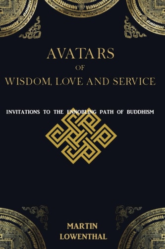 Avatars of Wisdom, Love and Service Invitations to the Ennobling Path of Buddhism