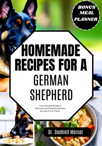 Homemade Recipes for a German Shepherd The Ultimate Guide to Delicious and Healthy Recipes for Your Furry Friend