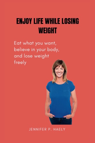 Enjoy Life While Losing Weight Eat what You Want, Believe in Your Body, and Lose Weight Freely
