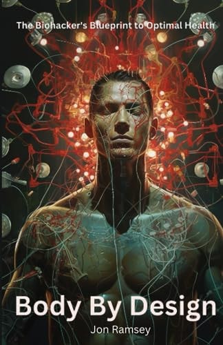 Body By Design The Biohacker's Blueprint to Optimal Health