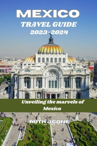 Travel Guide for Mexico 2023-2024 "Unveiling the Marvels of Mexico"