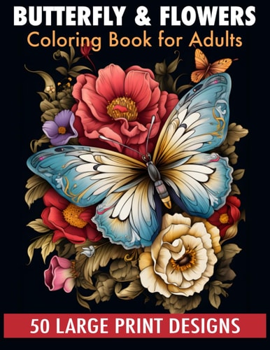 Butterfly & Flowers Coloring Book for Adult Large Print Designs 50 Calming Butterfly & Flower Patterns for Peace and Relaxation. A Coloring Journey for All Ages.