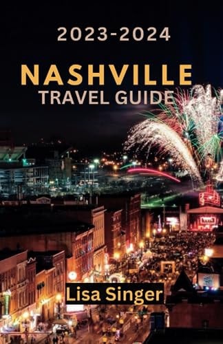 Nashville Travel Guide 2023-2024 Embark on a Journey Through Music, Cuisine, and Local Wonders