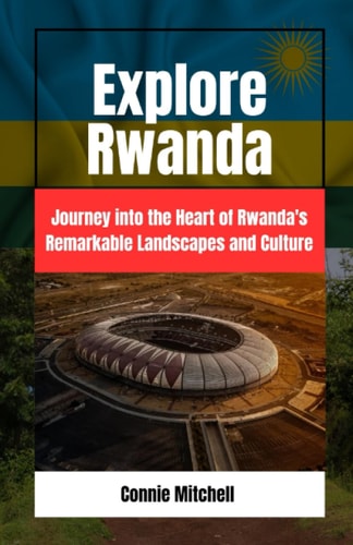 Explore Rwanda Explore Rwanda: Journey Into the Heart of Rwanda's Remarkable Landscapes and Culture
