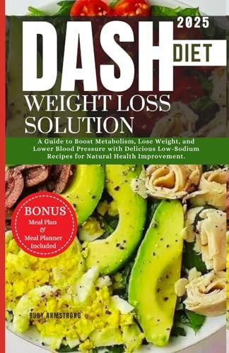 Dash Diet Weight Loss Solution A Guide to Boost Metabolism, Lose Weight, and Lower Blood Pressure with Delicious Low-Sodium Recipes for Natural Health Improvement.