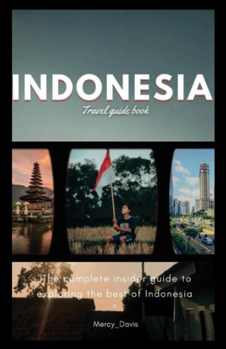 Indonesia Travel Guide Book "The Complete Insider Guide to Exploring the Best of Indonesia"