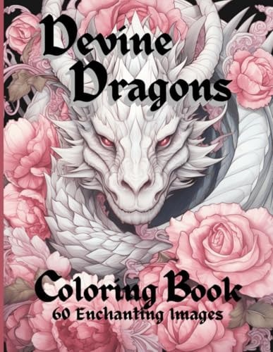 Devine Dragons 60 Enchanted Illustrations to Color for Adults, Teens, and Tweens