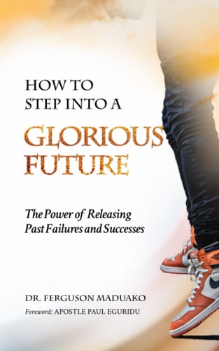 How to Step Into a Glorious Future The Power of Releasing Past Failures and Successes