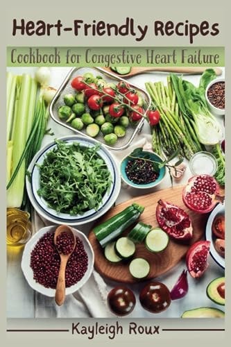 Heart-Friendly Recipes Cookbook for Congestive Heart Failure
