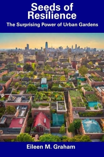 Seeds of Resilience The Surprising Power of Urban Gardens