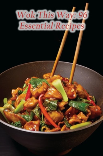 Wok This Way 96 Essential Recipes