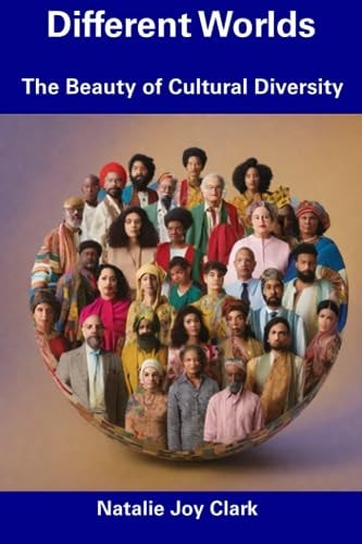 Different Worlds The Beauty of Cultural Diversity