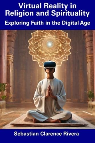 Virtual Reality in Religion and Spirituality Exploring Faith in the Digital Age