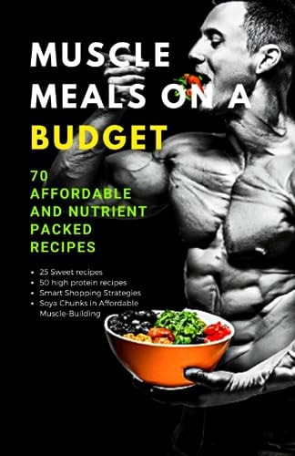 Muscle Meals on a Budget 70 Affordable and Nutrient Packed Recipes